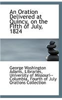 An Oration Delivered at Quincy, on the Fifth of July, 1824