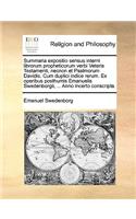 Summaria Expositio Sensus Interni Librorum Propheticorum Verbi Veteris Testamenti, Necnon Et Psalmorum Davidis. Cum Duplici Indice Rerum. Ex Operibus Posthumis Emanuelis Swedenborgii, ... Anno Incerto Conscripta.