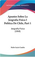 Apuntes Sobre La Jeografia Fisica I Politica de Chile, Part 1: Jeografia Fisica (1868)