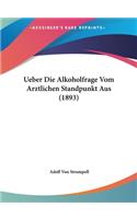 Ueber Die Alkoholfrage Vom Arztlichen Standpunkt Aus (1893)