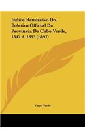 Indice Remissivo Do Boletim Official Da Provincia de Cabo Verde, 1842 a 1895 (1897)