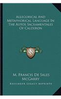 Allegorical And Metaphorical Language In The Autos Sacramentales Of Calderon: (English)