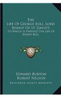 The Life of George Bull, Lord Bishop of St. David's