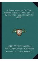 Bibliography of the Works Written and Edited by Dr. John Worthington (1888)