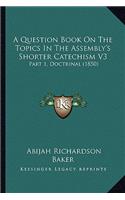 A Question Book On The Topics In The Assembly's Shorter Catechism V3