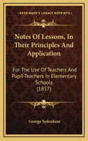 Notes of Lessons, in Their Principles and Application: For the Use of Teachers and Pupil-Teachers in Elementary Schools (1857)