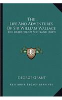 Life And Adventures Of Sir William Wallace: The Liberator Of Scotland (1849)