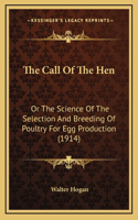 The Call Of The Hen: Or The Science Of The Selection And Breeding Of Poultry For Egg Production (1914)