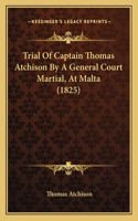 Trial Of Captain Thomas Atchison By A General Court Martial, At Malta (1825)