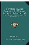 Correspondance Complete de Madame Duchesse D'Orleans V2: Nee Princesse Palatine, Mere Du Regent (1857)