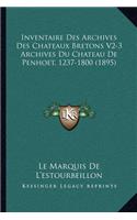 Inventaire Des Archives Des Chateaux Bretons V2-3 Archives Du Chateau De Penhoet, 1237-1800 (1895): (French)