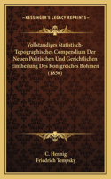 Vollstandiges Statistisch-Topographisches Compendium Der Neuen Politischen Und Gerichtlichen Eintheilung Des Konigreiches Bohmen (1850)