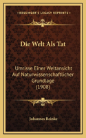 Die Welt Als Tat: Umrisse Einer Weltansicht Auf Naturwissenschaftlicher Grundlage (1908)(German)
