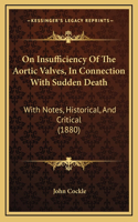 On Insufficiency Of The Aortic Valves, In Connection With Sudden Death