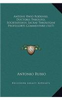 Antonii Rwio Rodensis, Doctoris Theologi, Societatisiesv, Sacrae Theologiae Professorts Commentarii (1617)