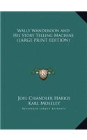 Wally Wanderoon and His Story Telling Machine (LARGE PRINT EDITION)
