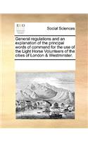 General regulations and an explanation of the principal words of command for the use of the Light Horse Volunteers of the cities of London & Westminster.: (English)