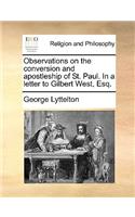 Observations on the Conversion and Apostleship of St. Paul. in a Letter to Gilbert West, Esq.