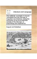 The Noble Lie: A Comedy in One Act. Translated from the German of Augustus Von Kotzebue, Being the Conclusion of His Much-Admired Comedy of the Stranger, or Misant(English)