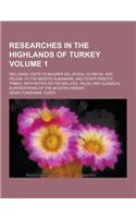 Researches in the Highlands of Turkey; Including Visits to Mounts Ida, Athos, Olympus, and Pelion, to the Mirdite Albanians, and Other Remote Tribes.