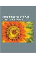 Films Directed by David Lynch (Film Guide): Dune, Blue Velvet, Mulholland Drive, the Elephant Man, the Straight Story, Twin Peaks: Fire Walk with Me,(English)