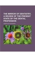 The Mirror of Dentistry, a Review of the Present State of the Dental Profession
