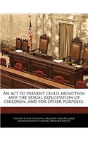 An ACT to Prevent Child Abduction and the Sexual Exploitation of Children, and for Other Purposes.: (English)