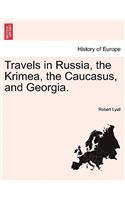 Travels in Russia, the Krimea, the Caucasus, and Georgia. Vol. I.