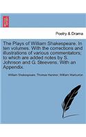 Plays of William Shakespeare. In ten volumes. With the corrections and illustrations of various commentators; to which are added notes by S. Johnson and G. Steevens. With an Appendix.