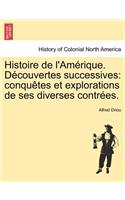 Histoire de L'Am Rique. D Couvertes Successives: Conqu Tes Et Explorations de Ses Diverses Contr Es.