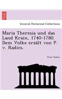 Maria Theresia Und Das Land Krain, 1740-1780. Dem Volke Erzalt Von P. V. Radics.