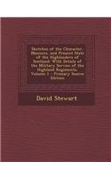 Sketches of the Character, Manners, and Present State of the Highlanders of Scotland: With Details of the Military Service of the Highland Regiments,