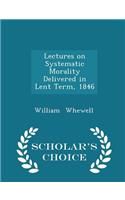 Lectures on Systematic Morality Delivered in Lent Term, 1846 - Scholar's Choice Edition