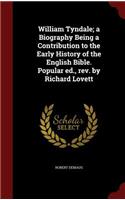 William Tyndale; A Biography Being a Contribution to the Early History of the English Bible. Popular Ed., Rev. by Richard Lovett