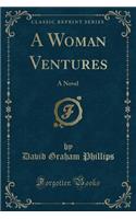 A Woman Ventures: A Novel (Classic Reprint)