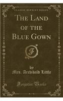 The Land of the Blue Gown (Classic Reprint)