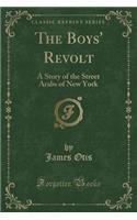 The Boys' Revolt: A Story of the Street Arabs of New York (Classic Reprint)