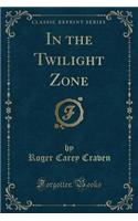 In the Twilight Zone (Classic Reprint)
