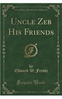Uncle Zeb His Friends (Classic Reprint)