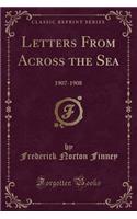 Letters From Across the Sea: 1907-1908 (Classic Reprint)