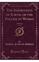 The Inhabitants of Earth, or the Follies of Woman, Vol. 3 of 3: A Novel (Classic Reprint)