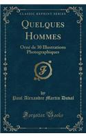 Quelques Hommes: OrnÃ© de 30 Illustrations Photographiques (Classic Reprint)