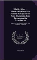 Udalrici Mayr ... Dissertatio Historico-politica Inauguralis De Nexu Statisticae, Cum Iurisprudentia Ecclesiastica: Quam Una Cum Selectis Ex Univ. Iure Corollariis ... Defendet(English)