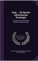 Disp. ... de Spuriis Advocatorum Privilegiis