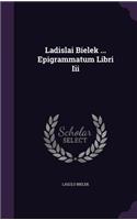 Ladislai Bielek ... Epigrammatum Libri Iii