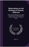 Observations on the Writings of Thomas Jefferson: With Particular Reference to the Attack They Contain on the Memory of the Late Gen. Henry Lee; In a Series of Letters