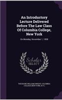 Introductory Lecture Delivered Before The Law Class Of Columbia College, New York: On Monday, November 1, 1858