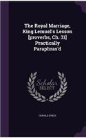 The Royal Marriage, King Lemuel's Lesson [proverbs, Ch. 31] Practically Paraphras'd