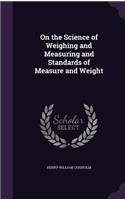 On the Science of Weighing and Measuring and Standards of Measure and Weight