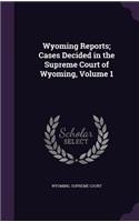 Wyoming Reports; Cases Decided in the Supreme Court of Wyoming, Volume 1